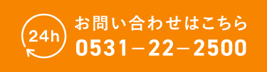 24h お問い合わせはこちら 0531-22-2500